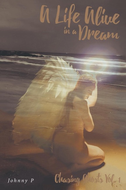 A Life Alive in a Dream: Chasing Ghosts, Vol. 1