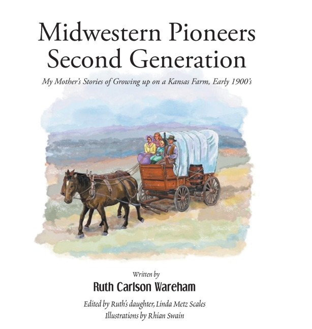 Midwestern Pioneers Second Generation: My Mothers Stories of Growing up on a Kansas Farm, Early 1900s