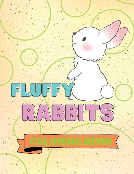 Fluffy Rabbits Coloring Book: Adorable Rabbits Coloring Book Cute Rabbits Coloring Pages for Kids 25 Incredibly Cute and Lovable Rabbits