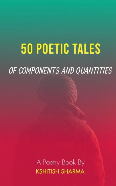 50 POETIC TALES OF COMPONENTS AND QUANTITIES: A poetry book