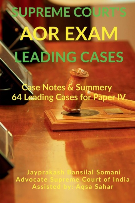 Supreme Courts AOR Exam- Leading Cases: Case Notes &amp; Summery of 64 Leading Cases for Paper IV