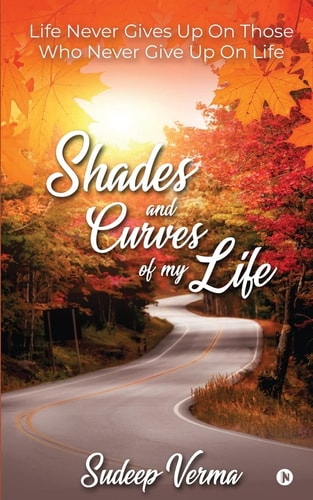 Shades and Curves of My Life Life Never Gives Up On Those Who Never Give Up On Life
