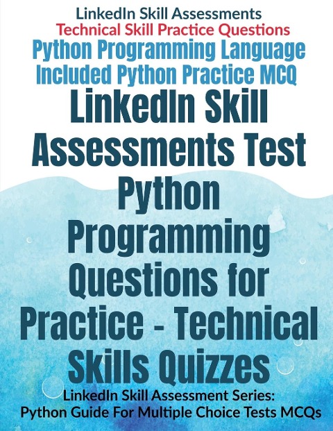 LinkedIn Skill Assessments Test Python Programming Questions for Practice - Technical Skills Quizzes: LinkedIn Skill Assessment Series: Python Guide For Multiple Choice Tests MCQs