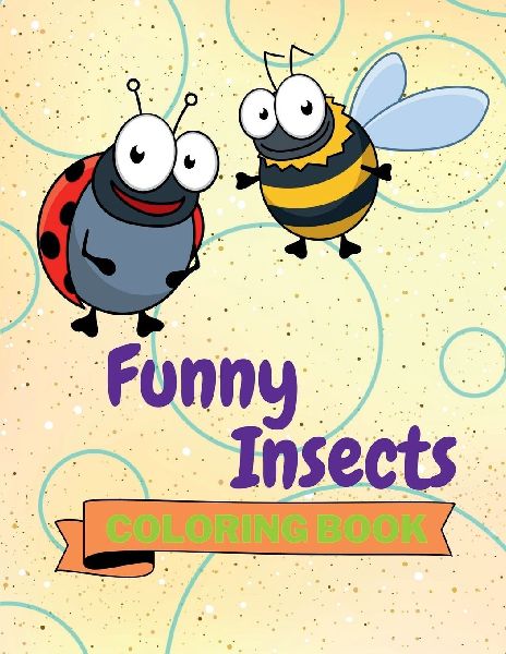 Funny Insects Coloring Book: Adorable Insects Coloring Book Cute Insects Coloring Pages for Kids 25 Incredibly Cute and Lovable Insects