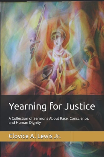 Yearning for Justice A Collection of Sermons About Race, Conscience, and Human Dignity