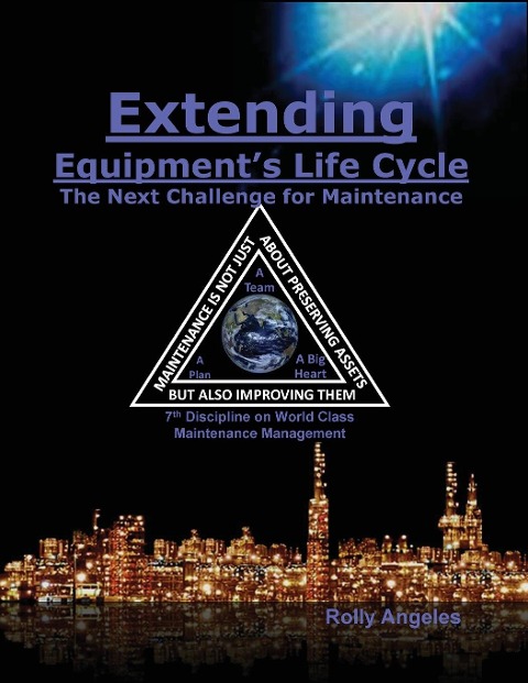 Extending Equipments Life Cycle - The Next Challenge for Maintenance: 7th Discipline on World Class Maintenance Management