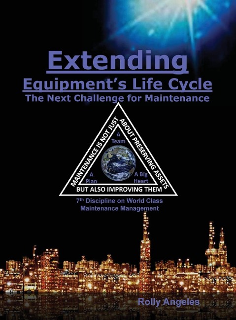 Extending Equipments Life Cycle - The Next Challenge for Maintenance: 7th Discipline on World Class Maintenance Management