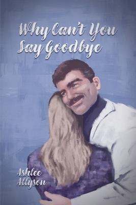 Why Cant You Say Goodbye