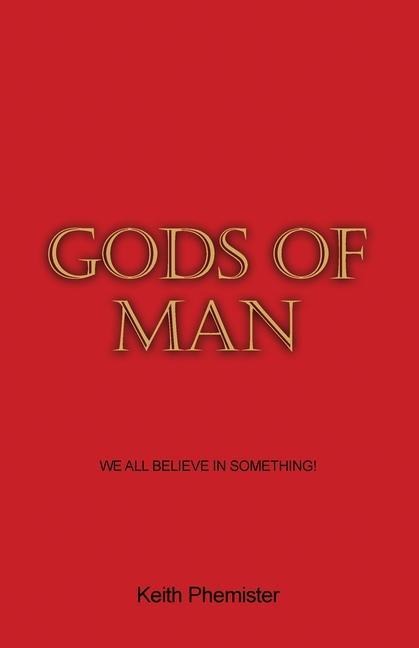 Gods of Man: We All Believe in Something!