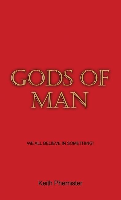 Gods of Man: We All Believe in Something!