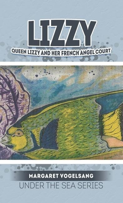 Lizzy: Queen Lizzy and Her French Angel Court: Under the Sea Series