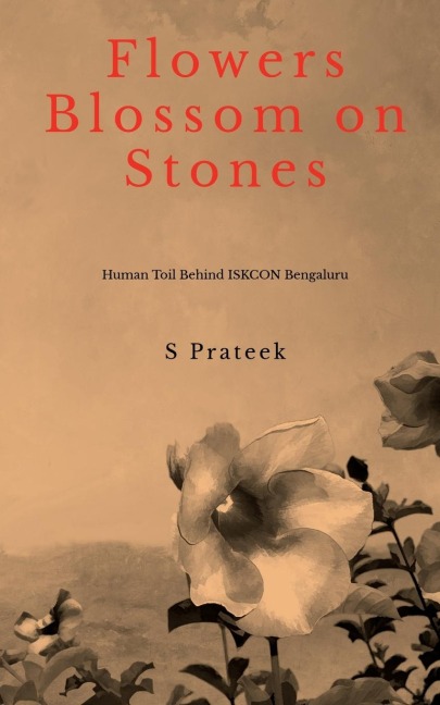 FLOWERS BLOSSOM on STONES: Human Toil Behind Construction of ISKCON Bengaluru
