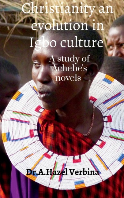 Christianity an Evolution in Igbo Culture: A study of Achebes  Novels