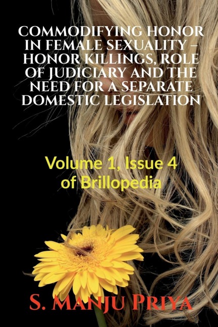 COMMODIFYING HONOR IN FEMALE SEXUALITY - HONOR KILLINGS, ROLE OF JUDICIARY AND THE NEED FOR A SEPARATE DOMESTIC LEGISLATION: Volume 1, Issue 4 of Brillopedia