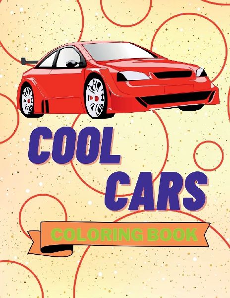 Cool Cars Coloring Book: Awesome SuperCars Coloring Book For Teens and Adults Cars Activity Book For Kids Ages 4-8 And 4-12