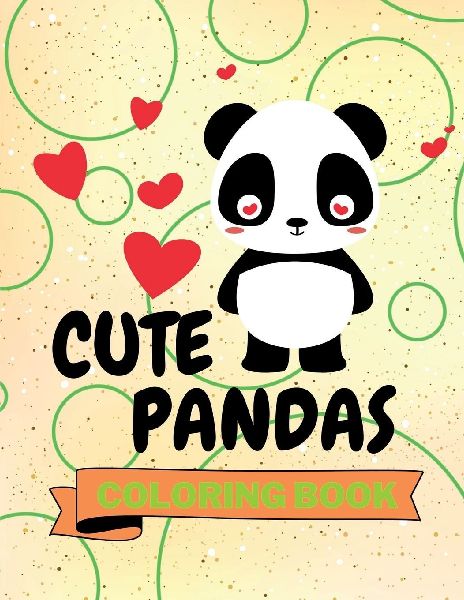 Cute Pandas Coloring Book: Adorable Pandas Coloring Book Funny Pandas Coloring Pages for Kids 25 Incredibly Cool and Lovable Pandas