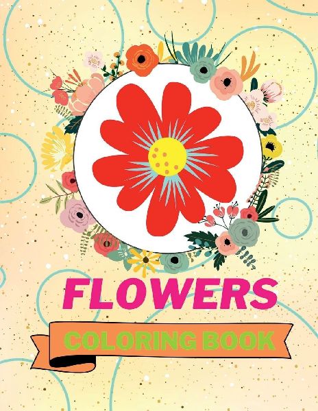 Flowers Coloring Book: Adorable Flowers Coloring Book Awesome Flowers Coloring Pages for Kids 25 Incredibly Nice and Lovable Flowers