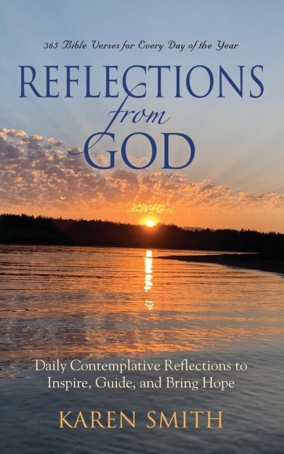 REFLECTIONS FROM GOD: 365 BIBLE VERSES FOR EVERY DAY OF THE YEAR ~ALONG WITH~ DAILY CONTEMPLATIVE REFLECTIONS TO INSPIRE, GUIDE, AND BRING HOPE