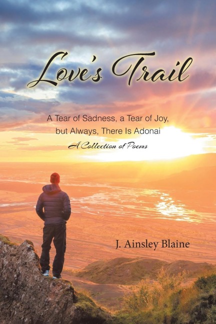 Loves Trail: A Tear of Sadness, a Tear of Joy, but Always, There Is Adonai A Collection of Poems