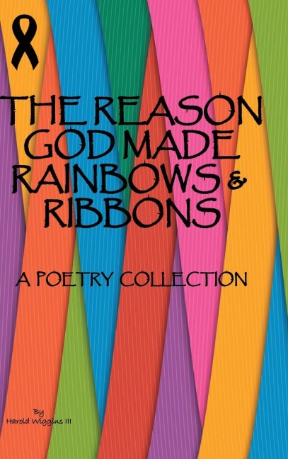 The Reason God Made Rainbows And Ribbons: A Poetry Collection