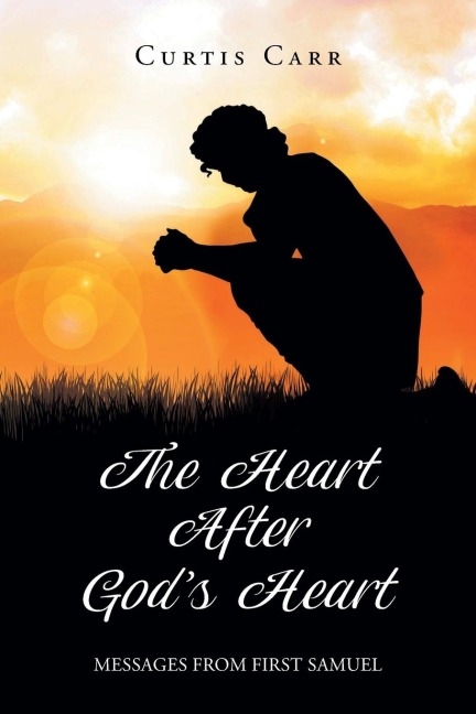 The Heart After Gods Heart: Messages from First Samuel