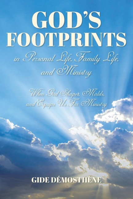 Gods Footprints in Personal Life, Family Life, and Ministry: When God Shapes, Molds, and Equips Us For Ministry