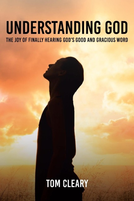Understanding God: The Joy of Finally Hearing Gods Good and Gracious Word