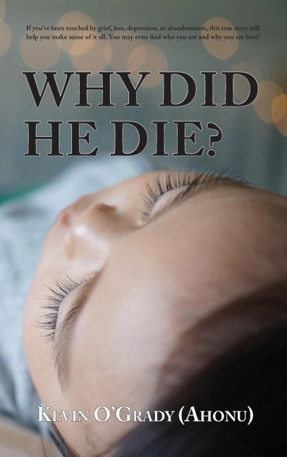 Why Did He Die?: If youve been touched by grief, loss, depression, or abandonment, this true story will help you make sense of it all. You may even find who you are and why you are here!
