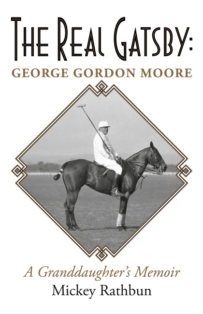 The Real Gatsby George Gordon Moore: A Granddaughter's Memoir