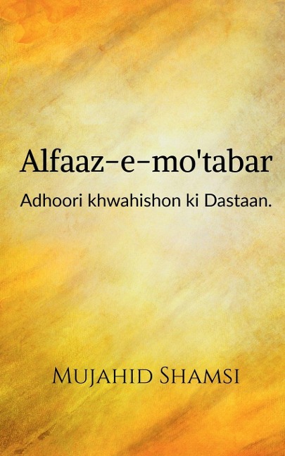 Alfaaz-e-motabar: Adhoori khwahishon ki Dastaan