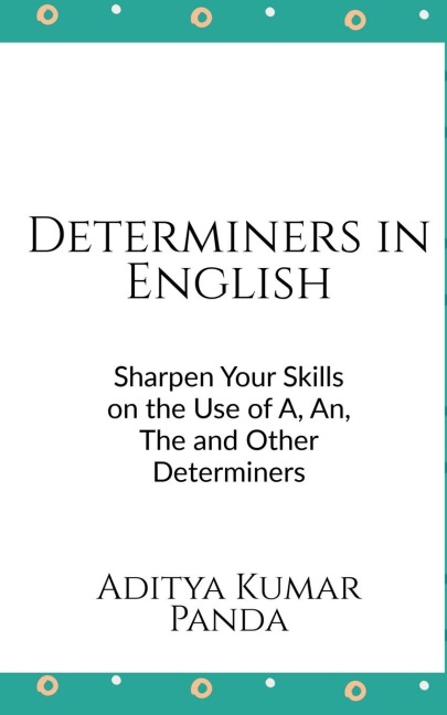 Determiners in English: Sharpen your skills on the Use of  A, An, The and Other Determiners