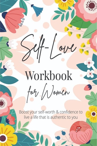 Self-Love Workbook for Women A Life-Changing Guide to Boost Self-Love, Self-Care and Self-Compassion (Self-Love Books)