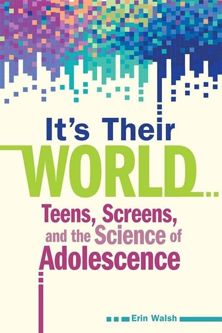 Its Their World: Teens, Screens, and the Science of Adolescence