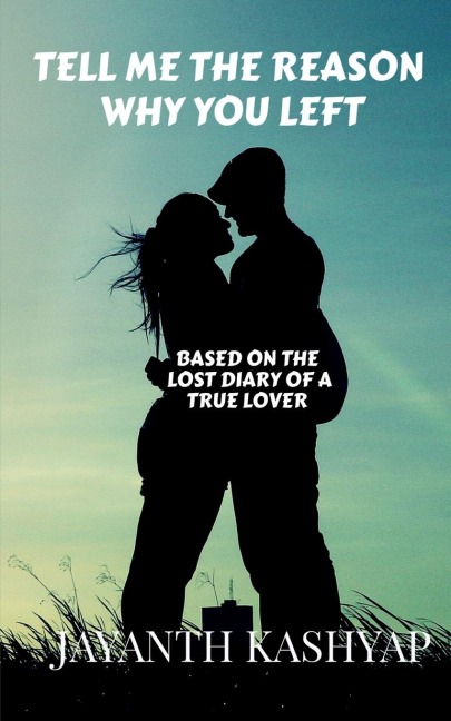 Tell Me The Reason Why You Left: Based on the lost diary of a True Lover