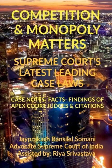 COMPETITION &amp; MONOPOLY MATTERS-  SUPREME COURTS LATEST LEADING CASE LAWS: CASE NOTES- FACTS- FINDINGS OF APEX COURT JUDGES &amp; CITATIONS