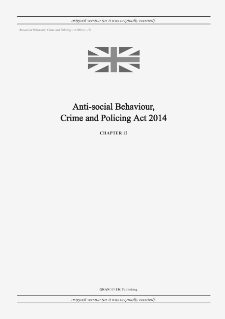 Anti-social Behaviour, Crime and Policing Act 2014 (c. 12)