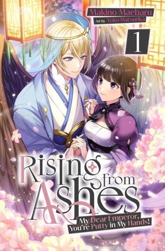 Rising from Ashes My Dear Emperor, You're Putty in My Hands! Vol.1