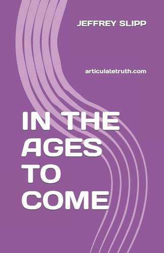 In the Ages to Come Articulatetruth.com