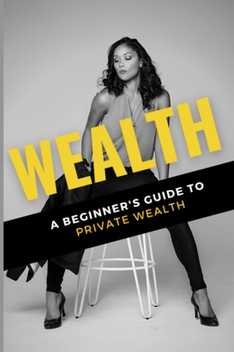 Wealth A Beginner's Guide to Private Wealth
