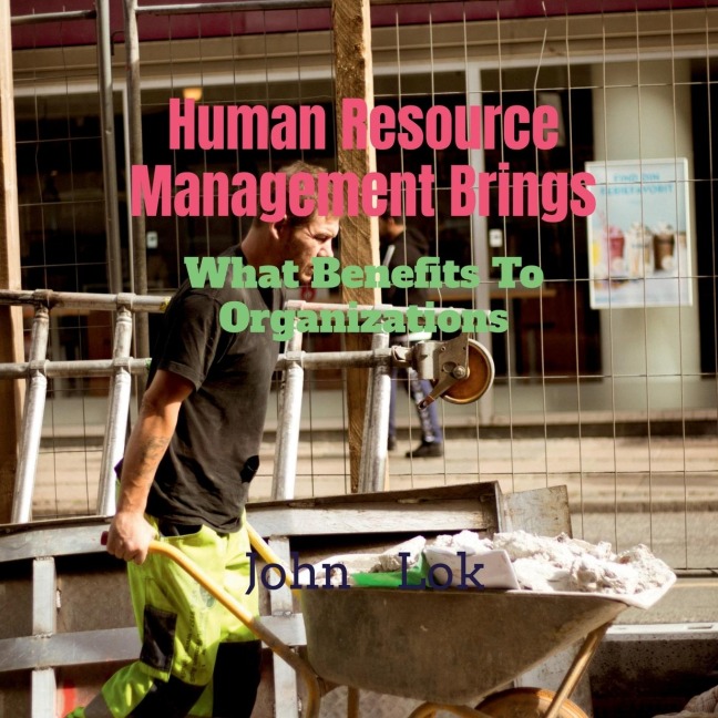 Human Resource Management Brings: What Benefits To Organizations