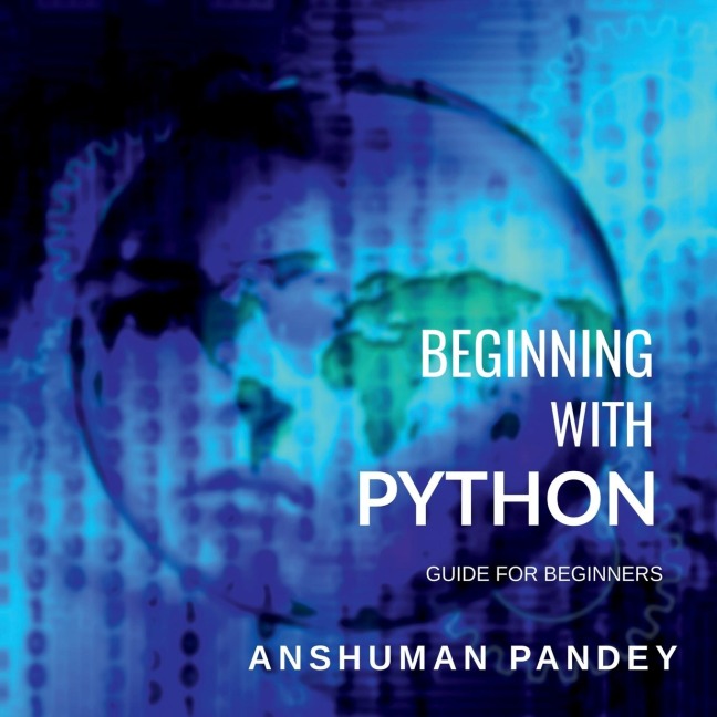 BEGINNING WITH PYTHON: A GUIDE FOR BEGINNERS