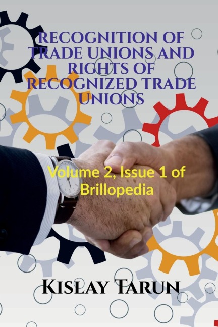 RECOGNITION OF TRADE UNIONS AND RIGHTS OF RECOGNIZED TRADE UNIONS: Volume 2, Issue 1 of Brillopedia