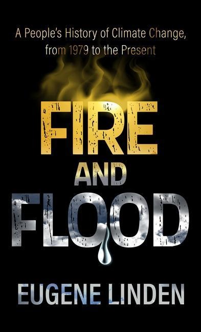 Fire and Flood: A Peoples History of Climate Change, from 1979 to the Present