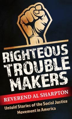 Righteous Troublemakers: Untold Stories of the Social Justice Movement in America