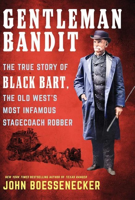 Gentleman Bandit: The True Story of Black Bart, the Old Wests Most Infamous Stagecoach Robber