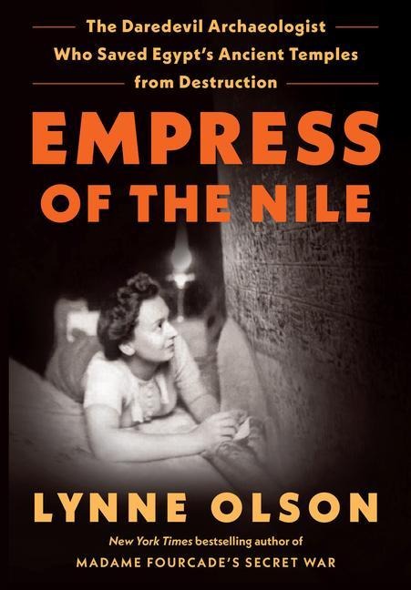 Empress of the Nile: The Daredevil Archaeologist Who Saved Egypts Ancient Temples from Destruction
