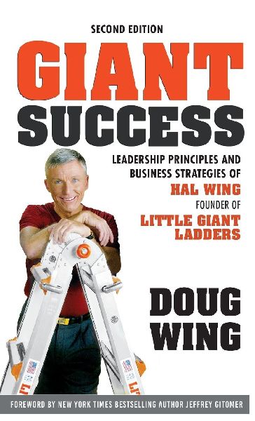 Giant Success: Leadership Principles and Business Strategies of ¿Hal Wing, Founder of Little Giant Ladders