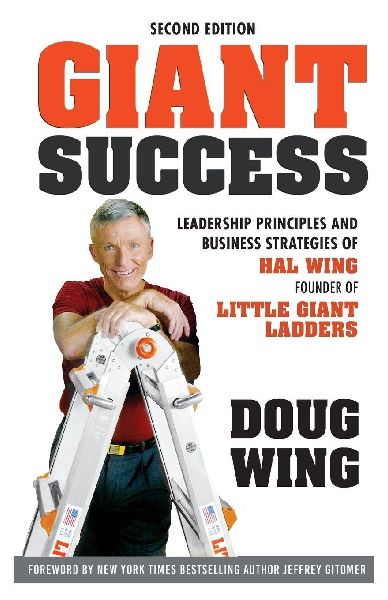 Giant Success: Leadership Principles and Business Strategies of ¿Hal Wing, Founder of Little Giant Ladders