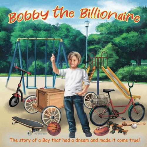 Bobby The Billionaire The Story of a Boy That Had a Dream and Made It Come True