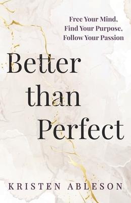 Better than Perfect: Free Your Mind, Find Your Purpose, Follow Your Passion